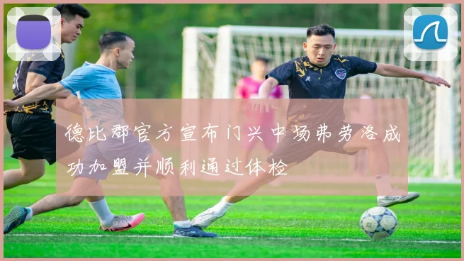 德比郡官方宣布门兴中场弗劳洛成功加盟并顺利通过体检