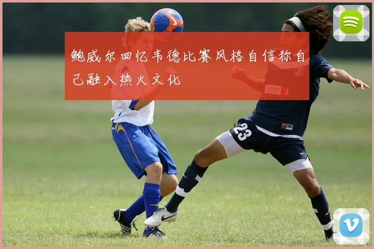 鲍威尔回忆韦德比赛风格自信称自己融入热火文化